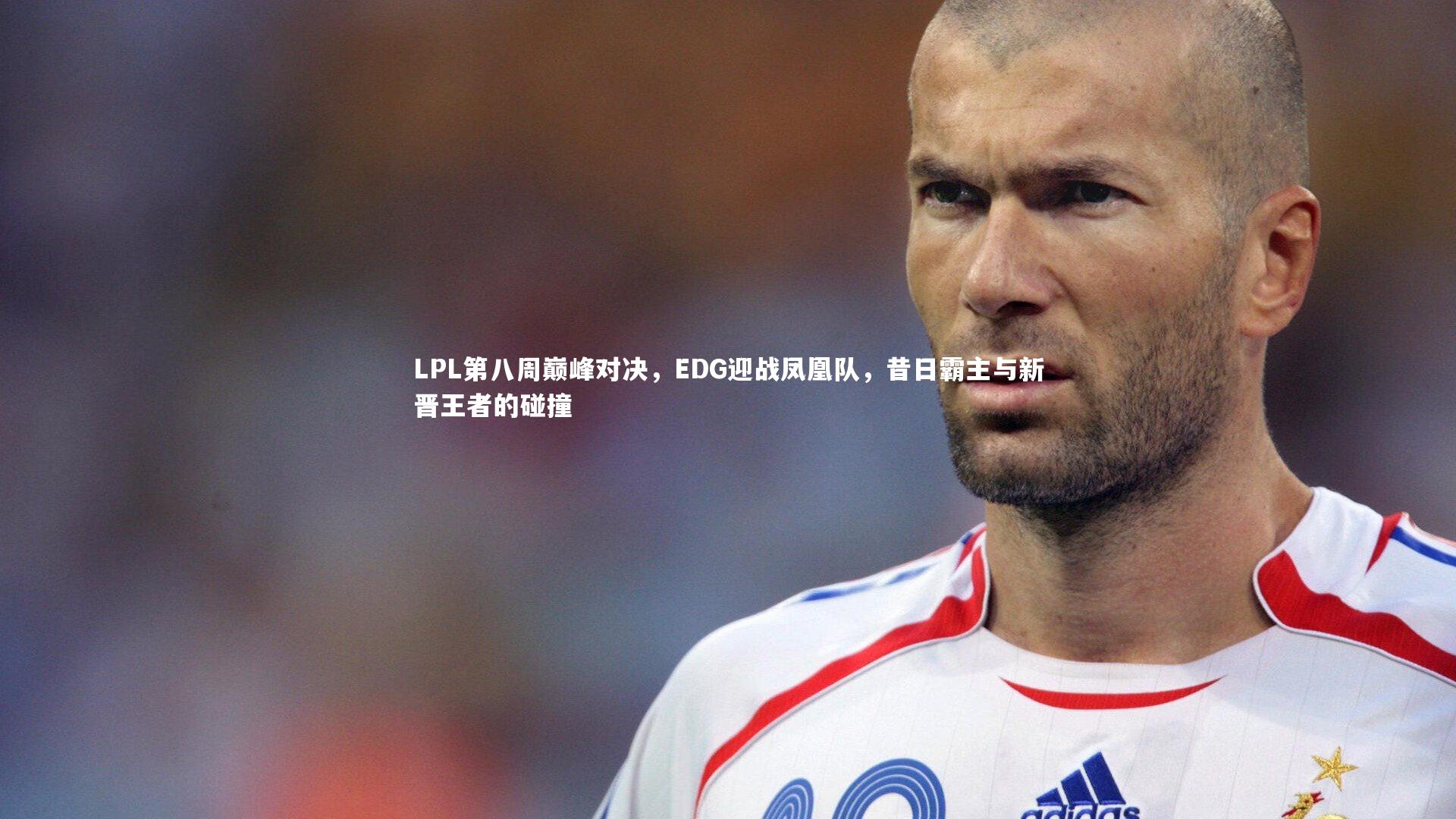 LPL第八周巅峰对决，EDG迎战凤凰队，昔日霸主与新晋王者的碰撞