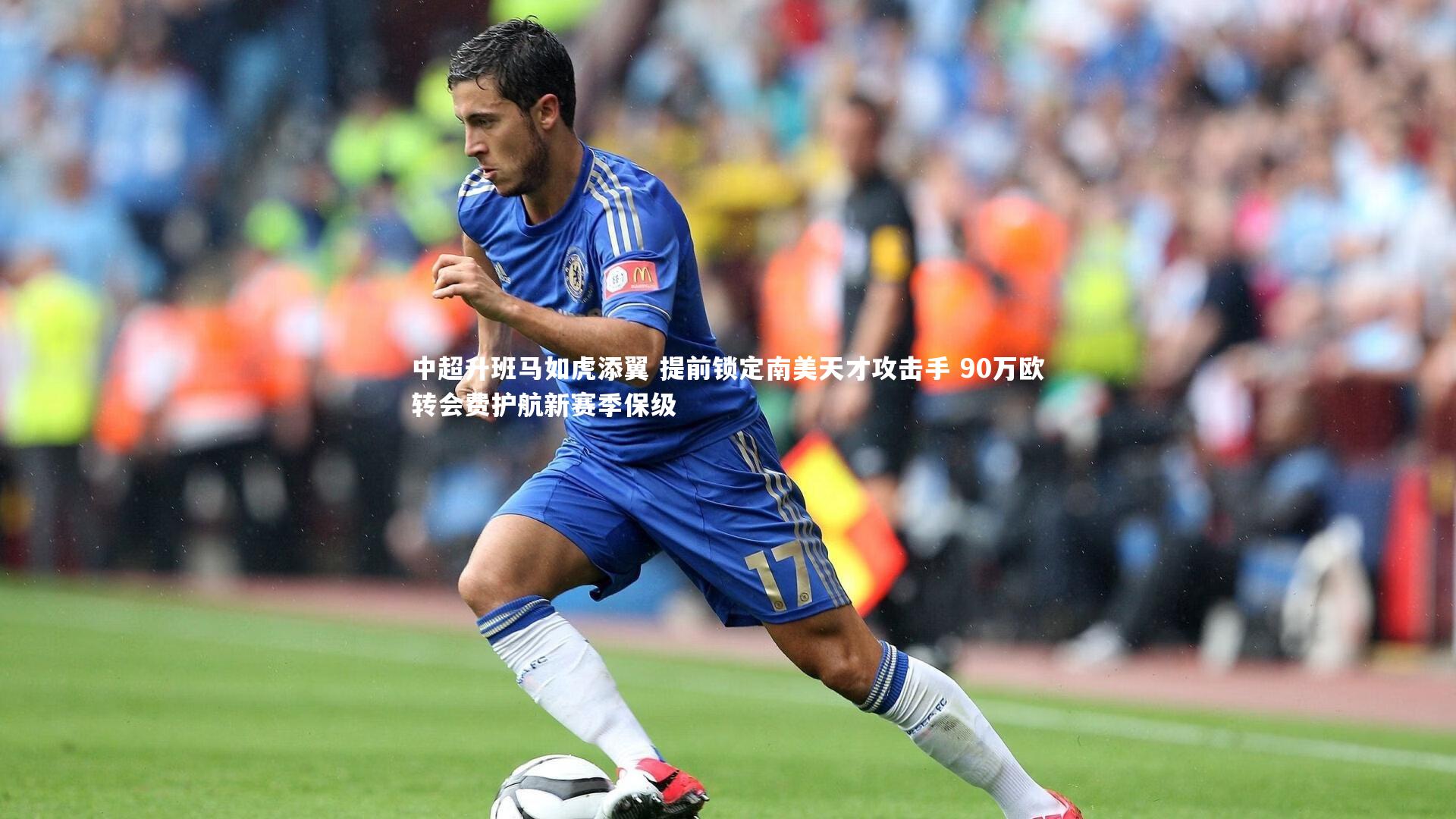 中超升班马如虎添翼 提前锁定南美天才攻击手 90万欧转会费护航新赛季保级