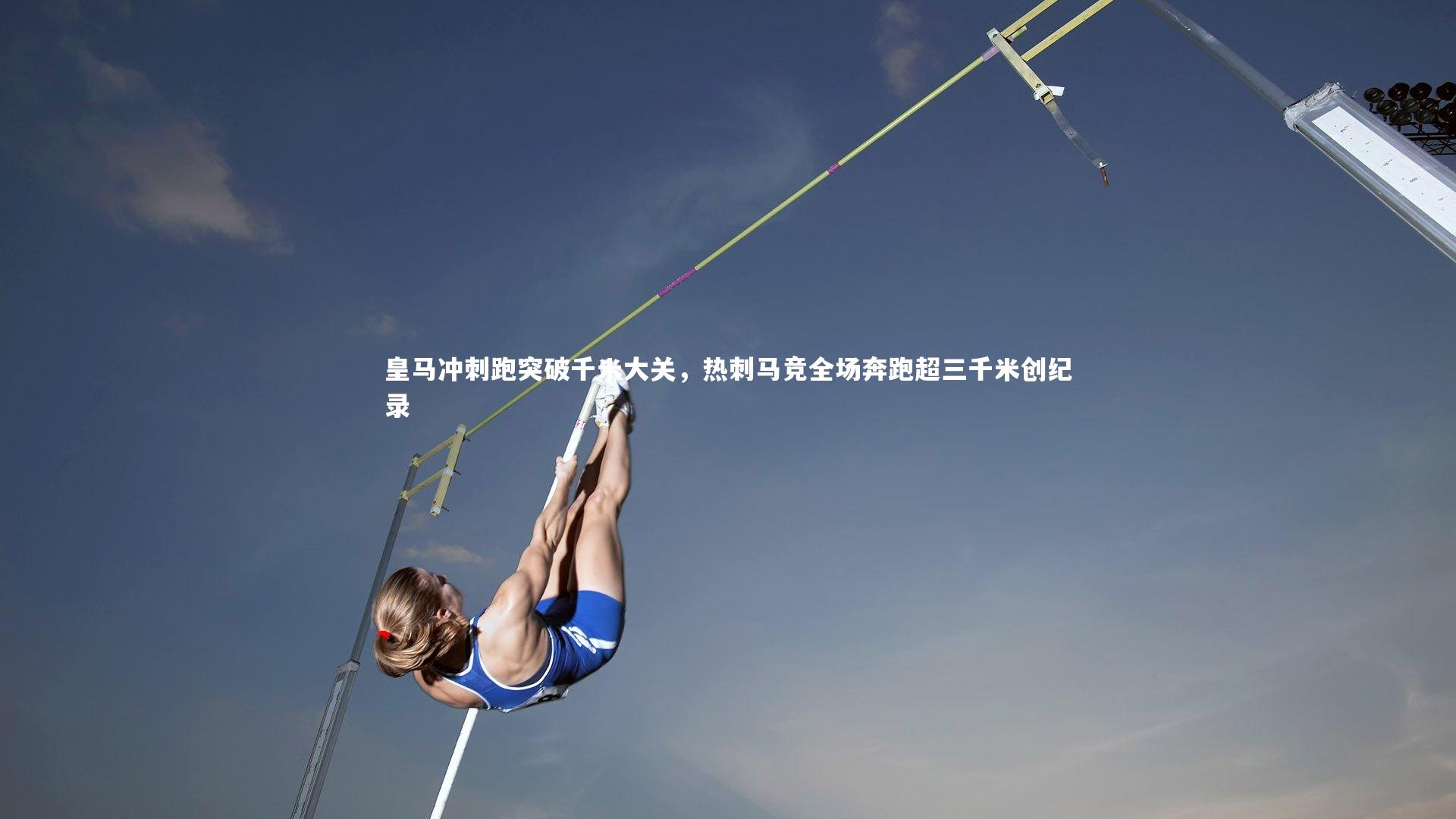 皇马冲刺跑突破千米大关，热刺马竞全场奔跑超三千米创纪录